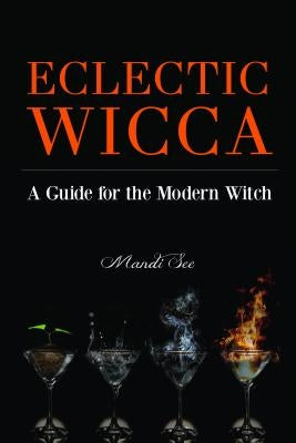 Eclectic Wicca: A Guide for the Modern Witch (Eclectic Witch, Book on Witchcraft, for Readers of the Magical Household or the Green Wi by See, Mandi