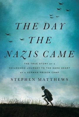 The Day the Nazis Came: The True Story of a Childhood Journey to the Dark Heart of a German Prison Camp by Matthews, Stephen