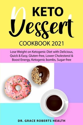 Keto Dessert Cookbook 2021: Lose Weight on Ketogenic Diet with Delicious, Quick & Easy, Gluten-free, Lower Cholesterol & Boost Energy, Ketogenic b by Roberts Health, Grace
