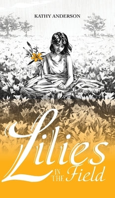 Lilies in the Field by Anderson, Kathy