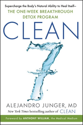 Clean 7: Supercharge the Body's Natural Ability to Heal Itself--The One-Week Breakthrough Detox Program by Junger, Alejandro