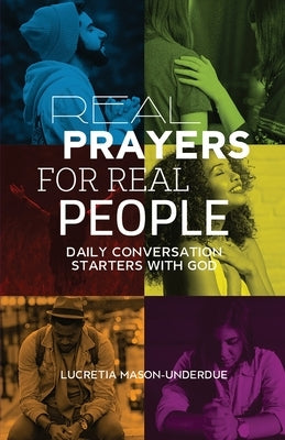 Real Prayers for Real People: Daily Conversation Starters With God by Mason-Underdue, Lucretia