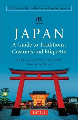 Japan: A Guide to Traditions, Customs and Etiquette: Kata as the Key to Understanding the Japanese by De Mente, Boye Lafayette