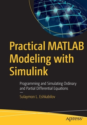 Practical MATLAB Modeling with Simulink: Programming and Simulating Ordinary and Partial Differential Equations by Eshkabilov, Sulaymon L.