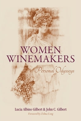 Women Winemakers: Personal Odysseys by Gilbert, John C.