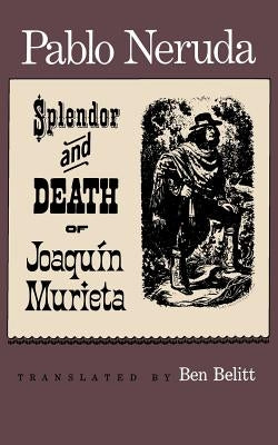 The Splendor and Death of Joaquin Murieta by Neruda, Pablo