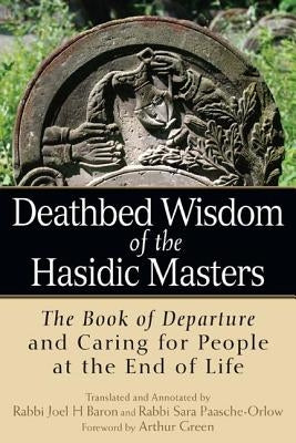 Deathbed Wisdom of the Hasidic Masters: The Book of Departure and Caring for People at the End of Life by Baron, Rabbi Joel H.