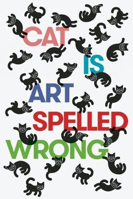 Cat Is Art Spelled Wrong by Casey, Caroline