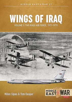 Wings of Iraq Volume 1: The Iraqi Air Force, 1931-1970 by Cooper, Tom