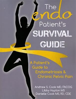 The Endo Patient S Survival Guide: A Patient S Guide to Endometriosis & Chronic Pelvic Pain by Cook MD Facog, Andrew S.