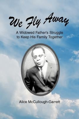 We Fly Away: A Widowed Father's Struggle to Keep His Family Together by McCullough-Garrett, Alice