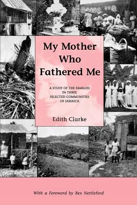 My Mother Who Fathered Me: A Study of the Families in Three Selected Communities of Jamaica by Clarke, Edith