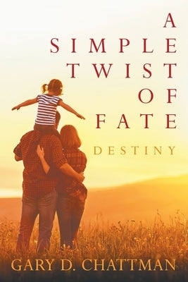A Simple Twist of Fate - Destiny by Chattman, Gary D.