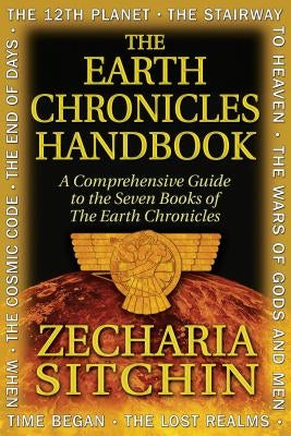 The Earth Chronicles Handbook: A Comprehensive Guide to the Seven Books of the Earth Chronicles by Sitchin, Zecharia