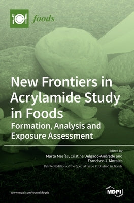 New Frontiers in Acrylamide Study in Foods: Formation, Analysis and Exposure Assessment by Mesías, Marta