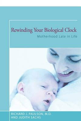 Rewinding Your Biological Clock: Motherhood Late in Life by Sachs, Judith