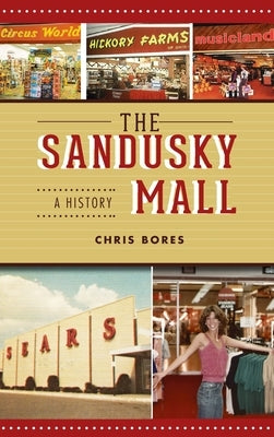 Sandusky Mall: A History by Bores, Chris