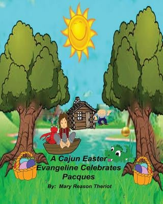 A Cajun Easter Evangeline Celebrates Pacques by Theriot, Mary Reason