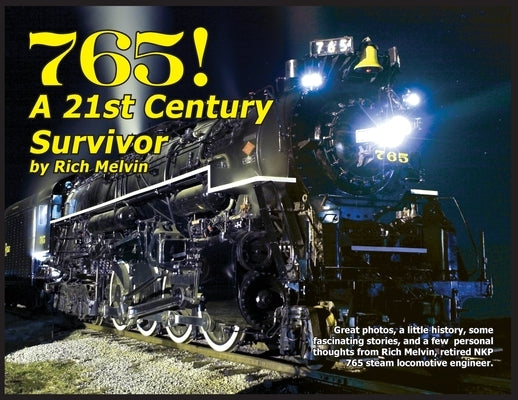 765, A Twenty-First Century Survivor: A little history and some great stories from Rich Melvin, the 765's engineer. by Melvin, Richard Paul