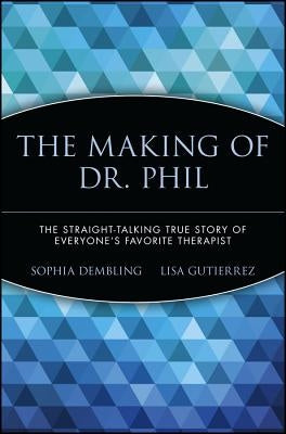 The Making of Dr. Phil: The Straight-Talking True Story of Everyone's Favorite Therapist by Dembling, Sophia