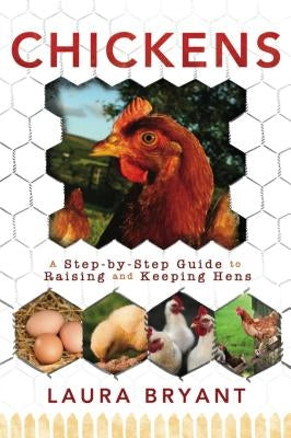 Chickens: A Step-By-Step Guide to Raising and Keeping Hens by Bryant, Laura