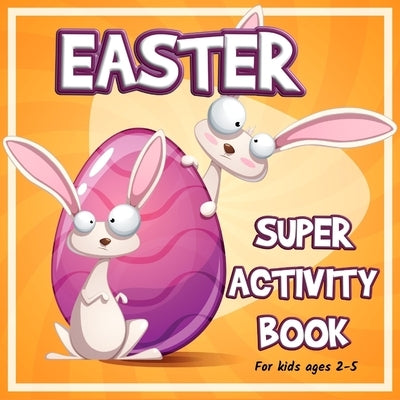 Easter Super Activity Book: Preschool Kindergarten Activities, Fun Activities for Kids Ages 2-5, Easter Gift, Easter Symbols, Connect the dots, Co by Axinte