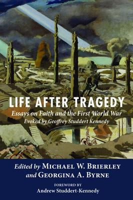 Life after Tragedy: Essays on Faith and the First World War Evoked by Geoffrey Studdert Kennedy by Brierley, Michael W.