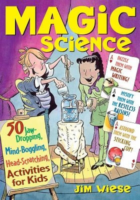 Magic Science: 50 Jaw-Dropping, Mind-Boggling, Head-Scratching Activities for Kids by Wiese, Jim