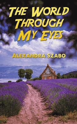 The World Through My Eyes by Szabo, Alexandra