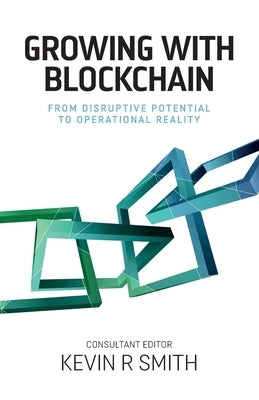 Growing with Blockchain: From disruptive potential to operational reality by Smith, Kevin R.
