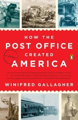How the Post Office Created America: A History by Gallagher, Winifred