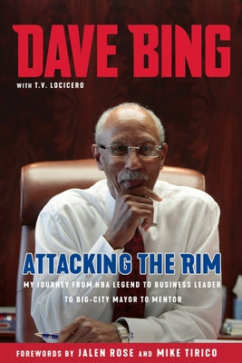 Dave Bing: Attacking the Rim: My Journey from NBA Legend to Business Leader to Big-City Mayor to Mentor by Bing, Dave