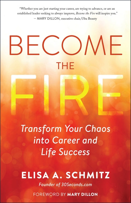 Become the Fire: Transform Life's Chaos Into Business and Personal Success by Schmitz, Elisa A.