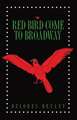 Red Bird Come to Broadway by Bryant, Delores