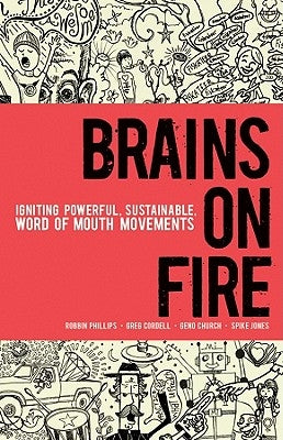 Brains on Fire: Igniting Powerful, Sustainable, Word of Mouth Movements by Phillips, Robbin