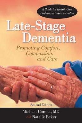 Late-Stage Dementia: Promoting Comfort, Compassion, and Care by Michael Gordon, MD