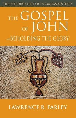 The Gospel of John: Beholding the Glory by Farley, Lawrence R.