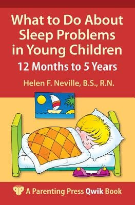 What to Do about Sleep Problems in Young Children: 12 Months to 5 Years by Neville, Helen F.
