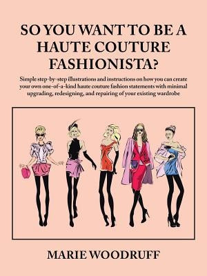 So You Want to Be a Haute Couture Fashionista? by Woodruff, Marie