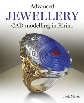 Advanced Jewellery CAD Modelling in Rhino by Meyer, Jack