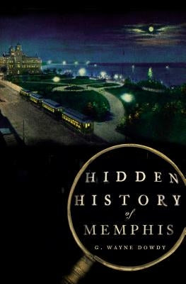 Hidden History of Memphis by Dowdy, G. Wayne