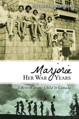 Marjorie Her War Years: A British Home Child in Canada by Skidmore, Patricia