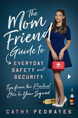 The Mom Friend Guide to Everyday Safety and Security: Tips from the Practical One in Your Squad by Pedrayes, Cathy