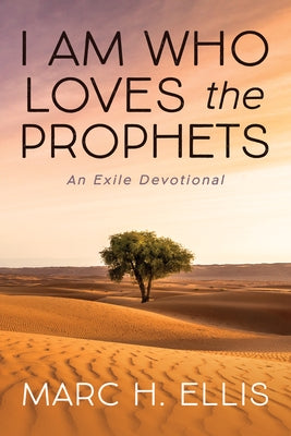I Am Who Loves the Prophets: An Exile Devotional by Ellis, Marc H.