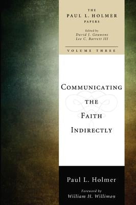 Communicating the Faith Indirectly: Selected Sermons, Addresses, and Prayers by Holmer, Paul L.