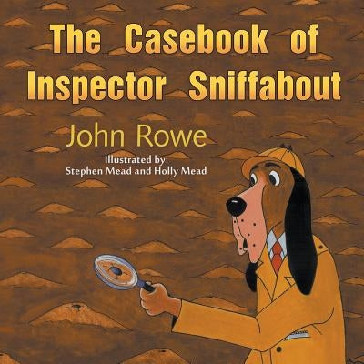The Casebook of Inspector Sniffabout by Rowe, John