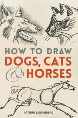 How to Draw Dogs, Cats and Horses by Zaidenberg, Arthur