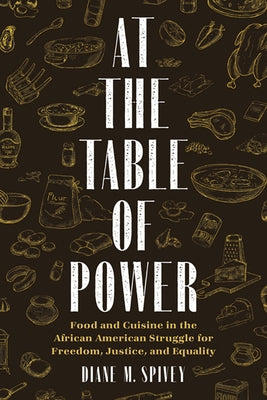 At the Table of Power: Food and Cuisine in the African American Struggle for Freedom, Justice, and Equality by Spivey, Diane