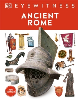 Ancient Rome: Discover One of History's Greatest Civilizations - From Its Vast Empire to Gladiators by DK