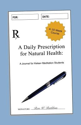 A Daily Prescription for Natural Health: A Journal for Kelee(R) Meditation Students by Rathbun, Ron W.
